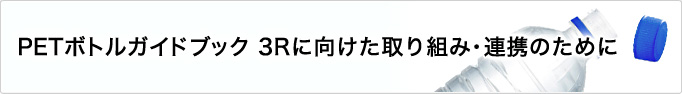 PETボトルガイドブック 3Rに向けた取り組み・連携のために